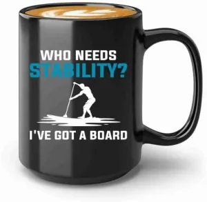 Paddleboard Coffee Mug 15oz Black -Who needs stability - Surfboard or Paddleboard Vintage stand up paddle surfing